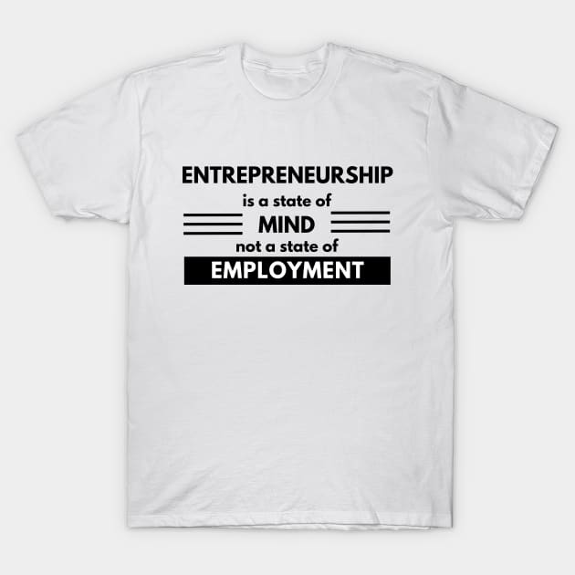 Entrepreneurship is a state of mind not a state of employment T-Shirt by Pixie